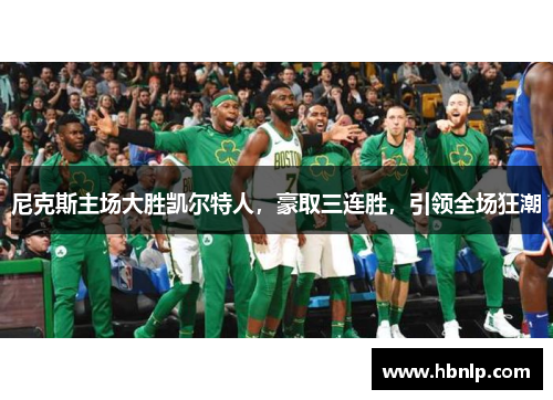 尼克斯主场大胜凯尔特人，豪取三连胜，引领全场狂潮
